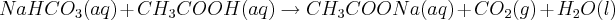  NaHCO_3 (aq)+CH_3COOH (aq) \rightarrow CH_3COONa (aq)+CO_2 (g)+H_2O (l) 
