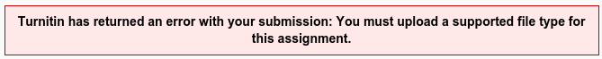 Turnitin has returned an error with your submission: You must upload a supported file type for this assignment.